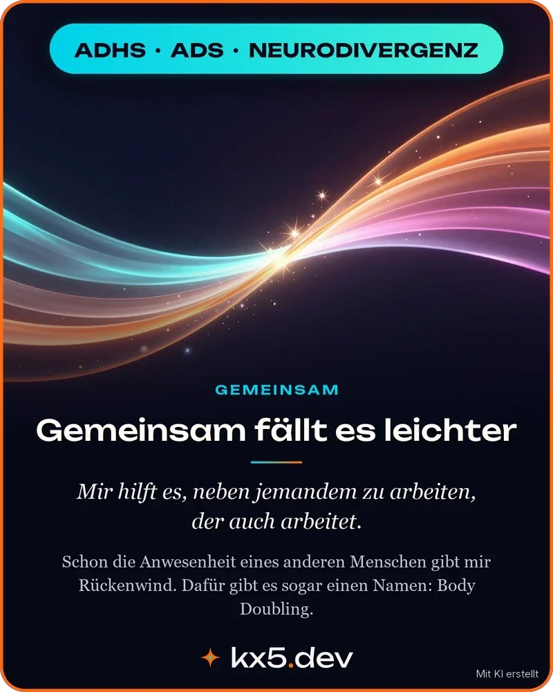 Gemeinsam fällt es leichter: Mir hilft es, neben jemandem zu arbeiten, der auch arbeitet.