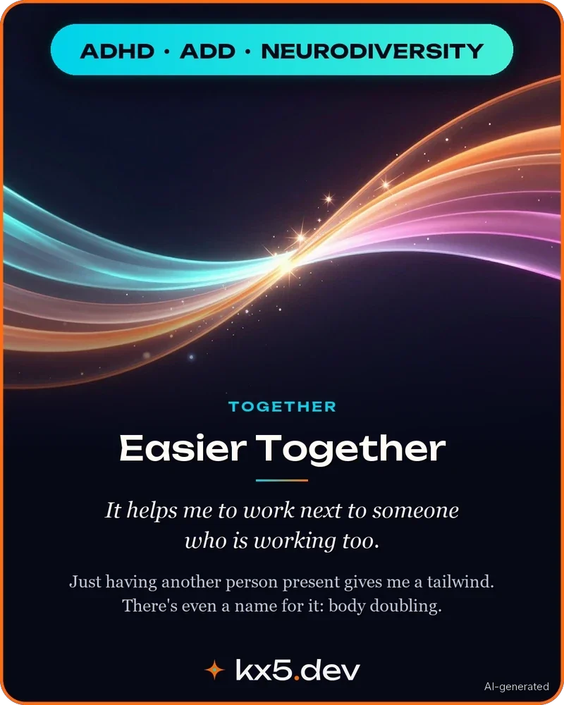 Easier Together: It helps me to work next to someone who is working too.
