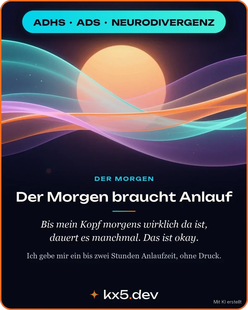 Der Morgen braucht Anlauf: Bis mein Kopf morgens wirklich da ist, dauert es manchmal. Das ist okay – ich plane es ein.
