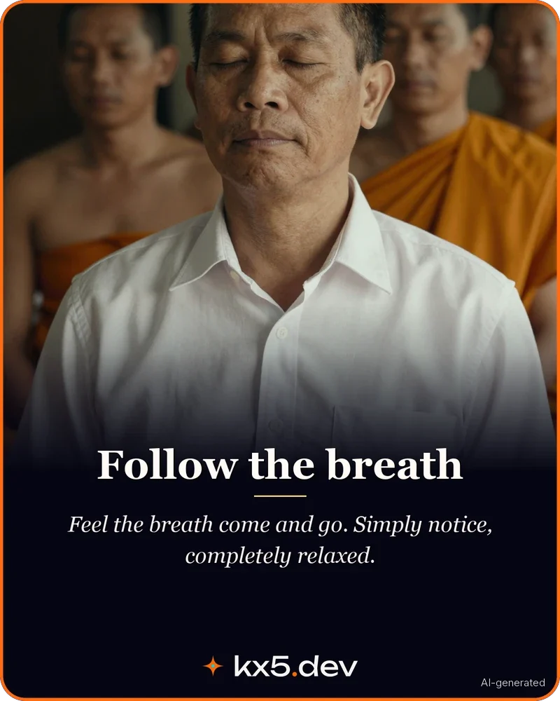 Follow the breath: Feel the breath come and go. Simply notice, completely relaxed.
