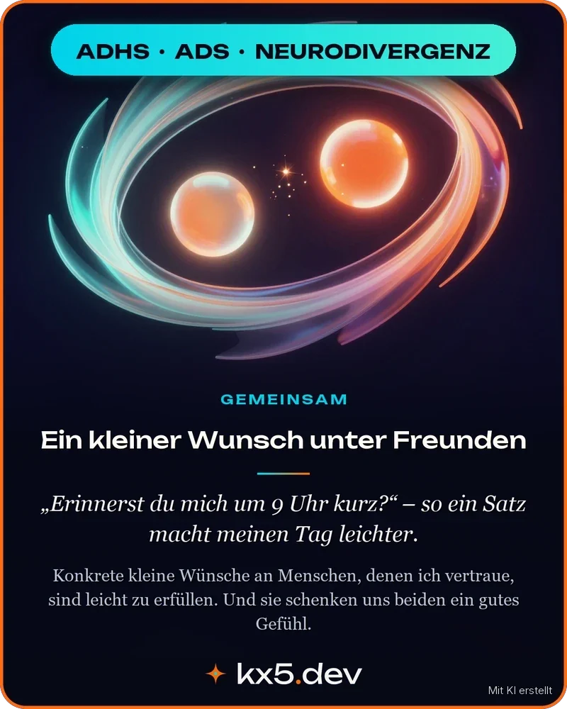 Ein kleiner Wunsch unter Freunden: „Erinnerst du mich um 9 Uhr kurz?“ – so ein Satz macht meinen Tag leichter.