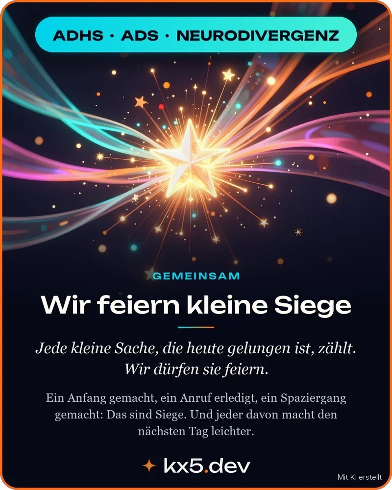 Wir feiern kleine Siege: Jede kleine Sache, die heute gelungen ist, zählt. Wir dürfen sie feiern.