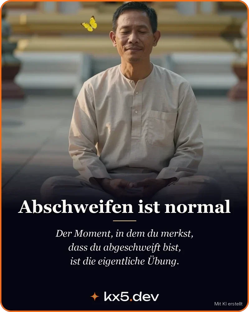 Abschweifen ist normal: Der Moment, in dem du merkst, dass du abgeschweift bist, ist die eigentliche Übung.