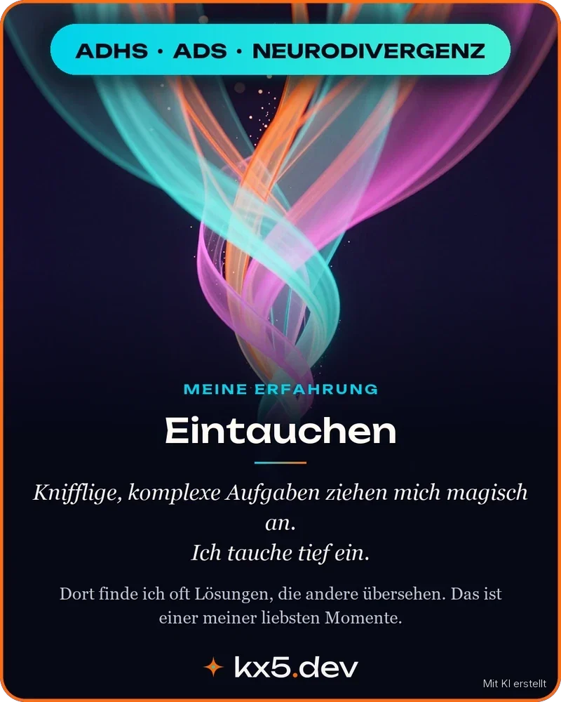 Eintauchen: Knifflige, komplexe Aufgaben ziehen mich magisch an. Ich tauche tief ein.