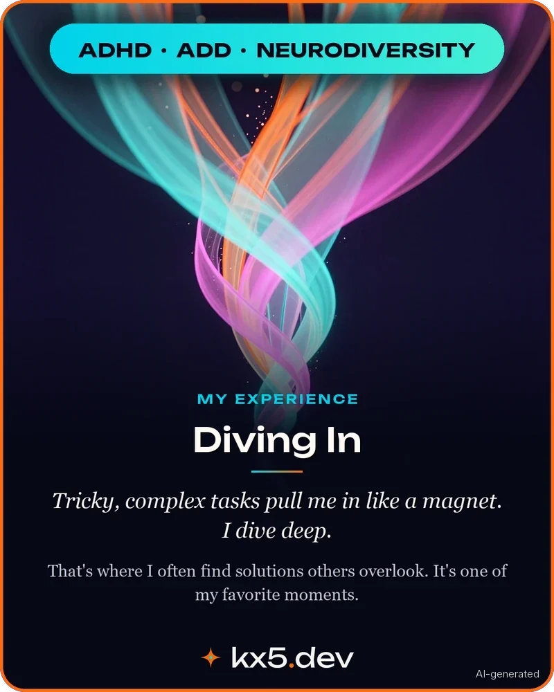 Diving In: Tricky, complex tasks pull me in like a magnet. I dive deep.