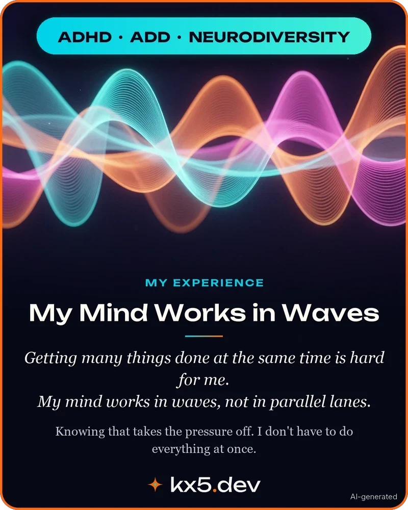 My Mind Works in Waves: Getting many things done at the same time is hard for me. My mind works in waves, not in parallel lanes.