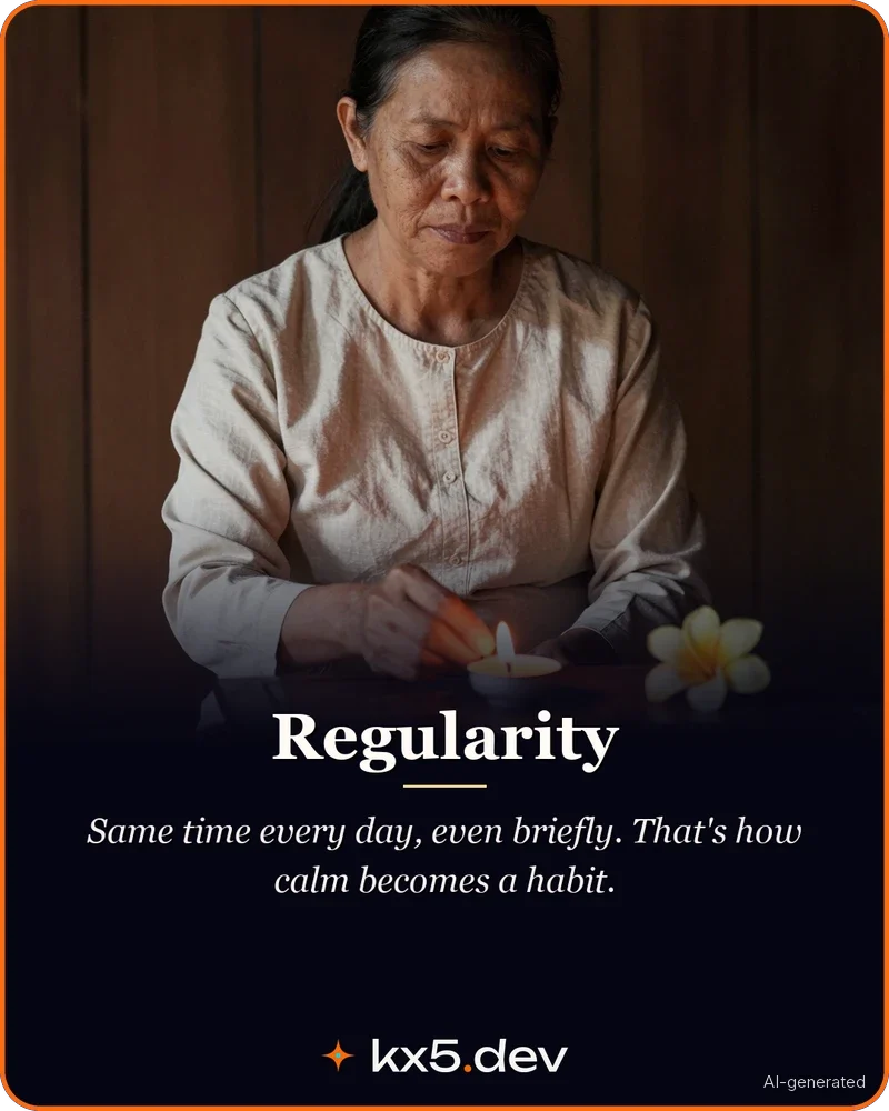Regularity: Same time every day, even briefly. That's how calm becomes a habit.
