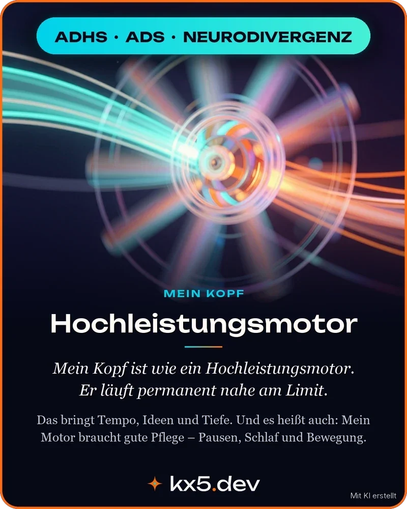 Hochleistungsmotor: Mein Kopf ist wie ein Hochleistungsmotor. Er läuft permanent nahe am Limit.