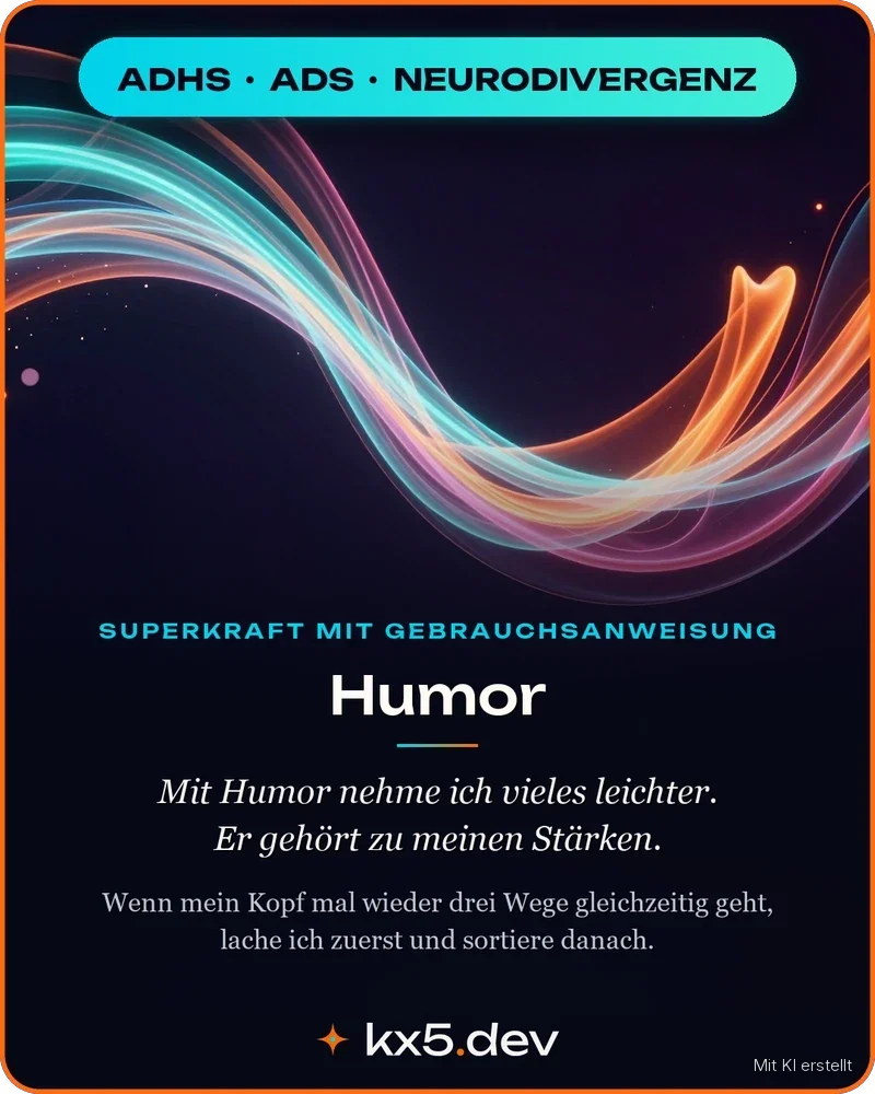 Humor: Mit Humor nehme ich vieles leichter. Er gehört zu meinen Stärken.