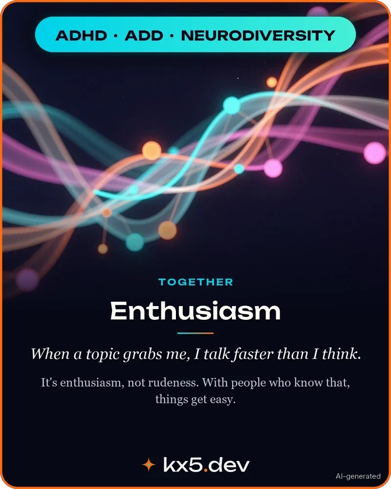 Enthusiasm: When a topic grabs me, I talk faster than I think.