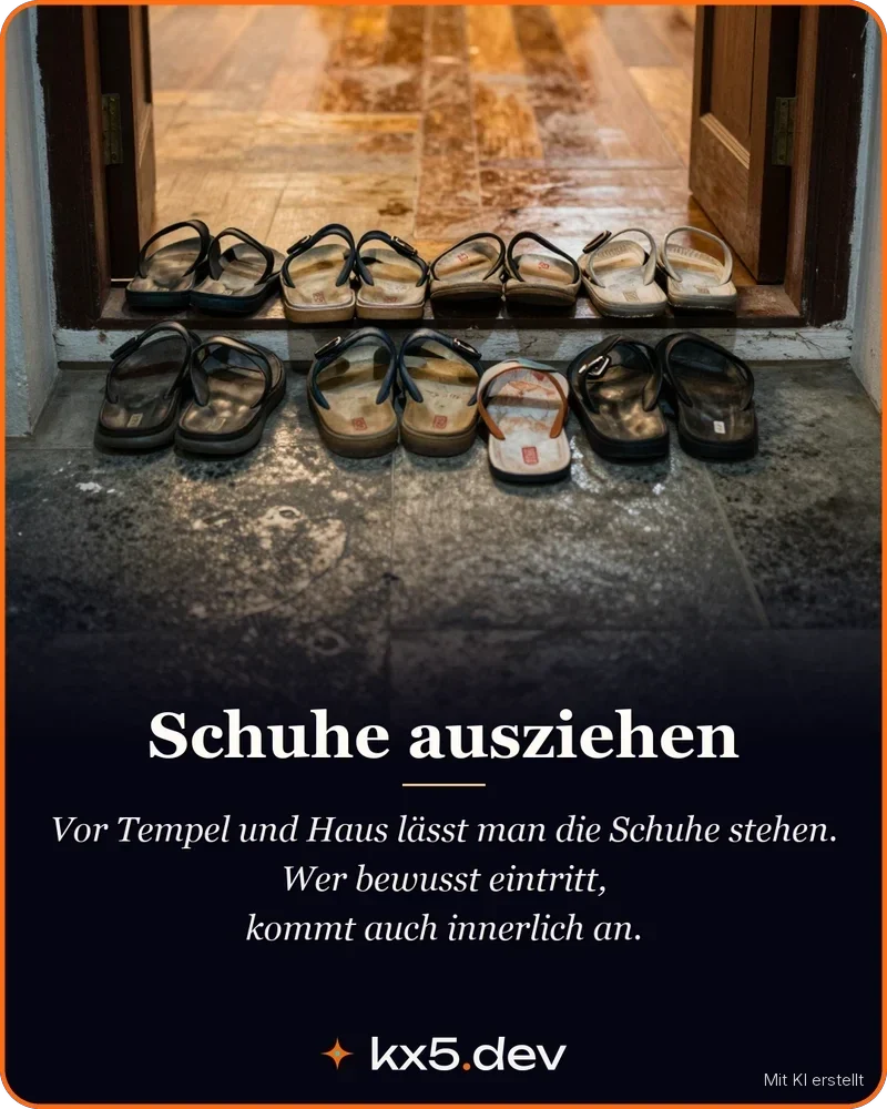 Schuhe ausziehen: Vor Tempel und Haus lässt man die Schuhe stehen. Wer bewusst eintritt, kommt auch innerlich an.