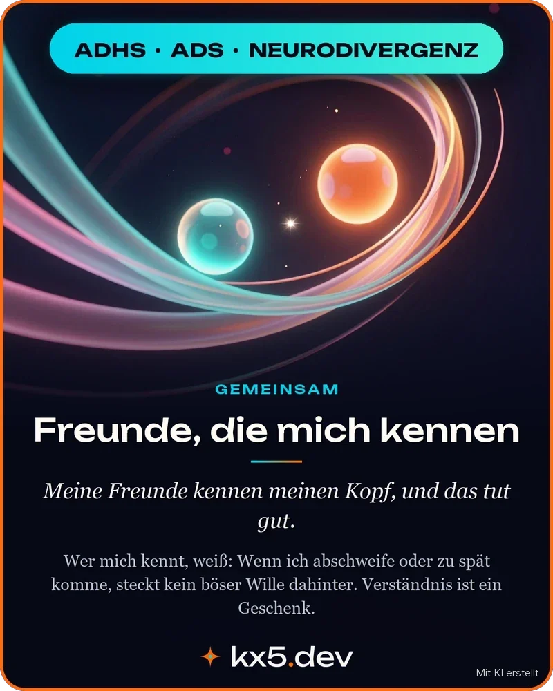 Freunde, die mich kennen: Meine Freunde kennen meinen Kopf, und das tut gut.