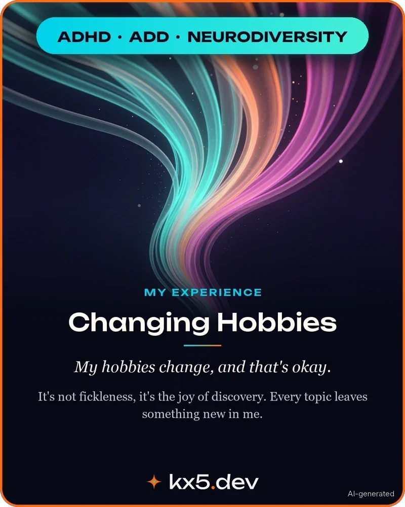 Changing Hobbies: My hobbies change, and that's okay.